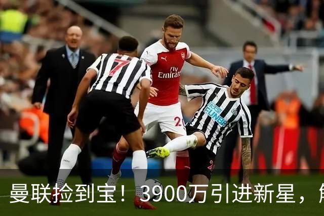 曼联捡到宝！3900万引进新星，解决左路短板